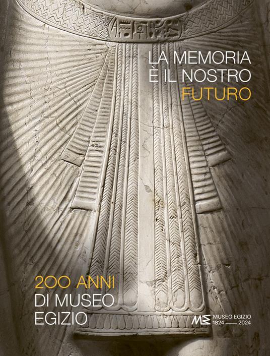 La memoria è il nostro futuro. 200 anni di Museo EgizioA cura di Christian Greco Ed. Franco Cosimo Panini